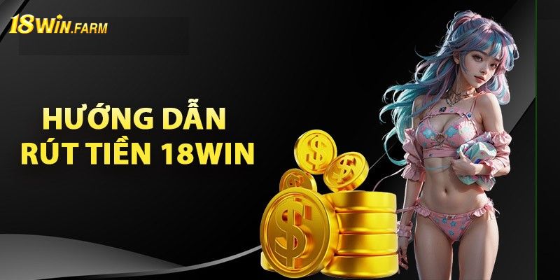 Thao tác rút tiền 18WIN siêu tốc